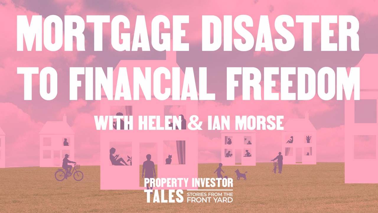 From Mortgage Disaster to Financial Freedom with Helen & Ian Morse