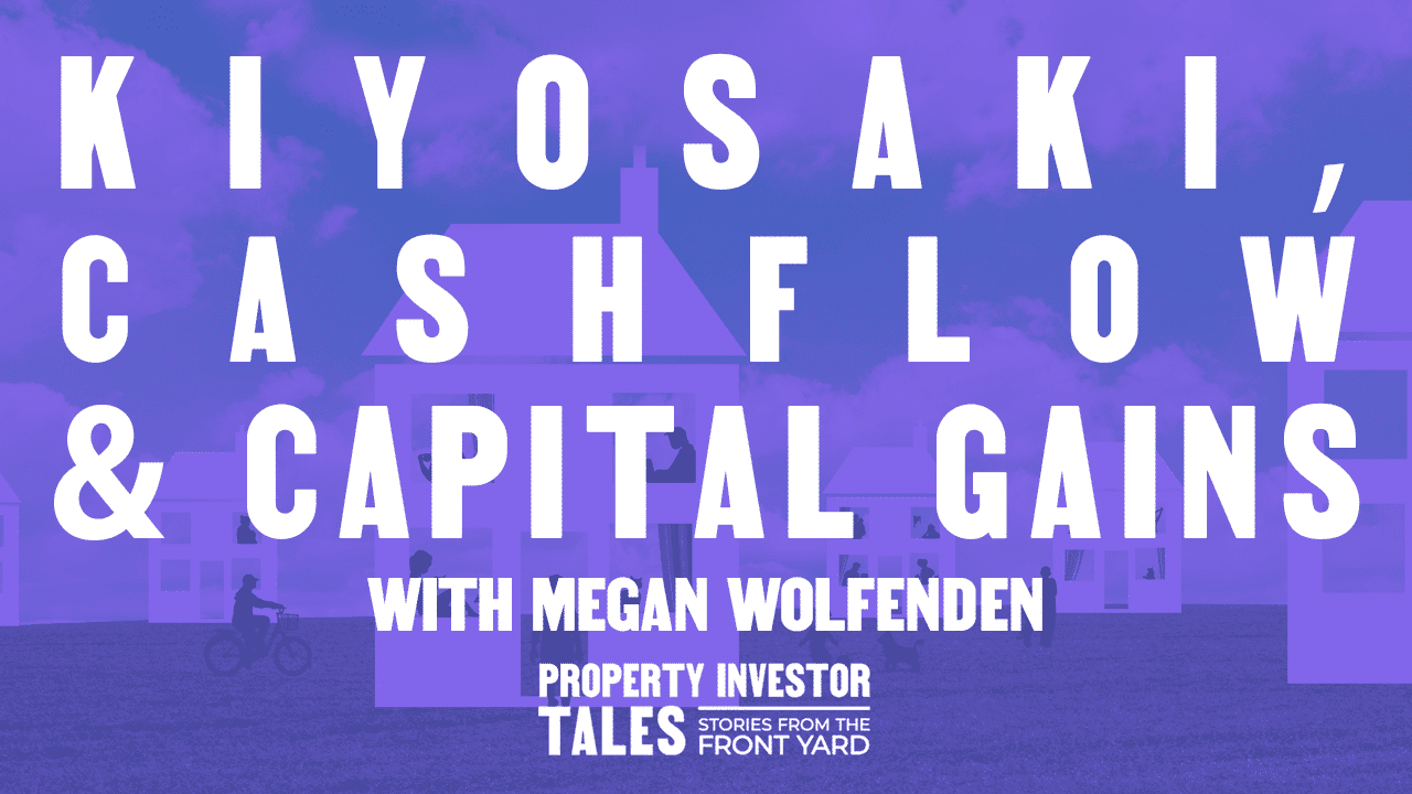 Kiyosaki, Cashflow & Capital Gains with Megan Wolfenden