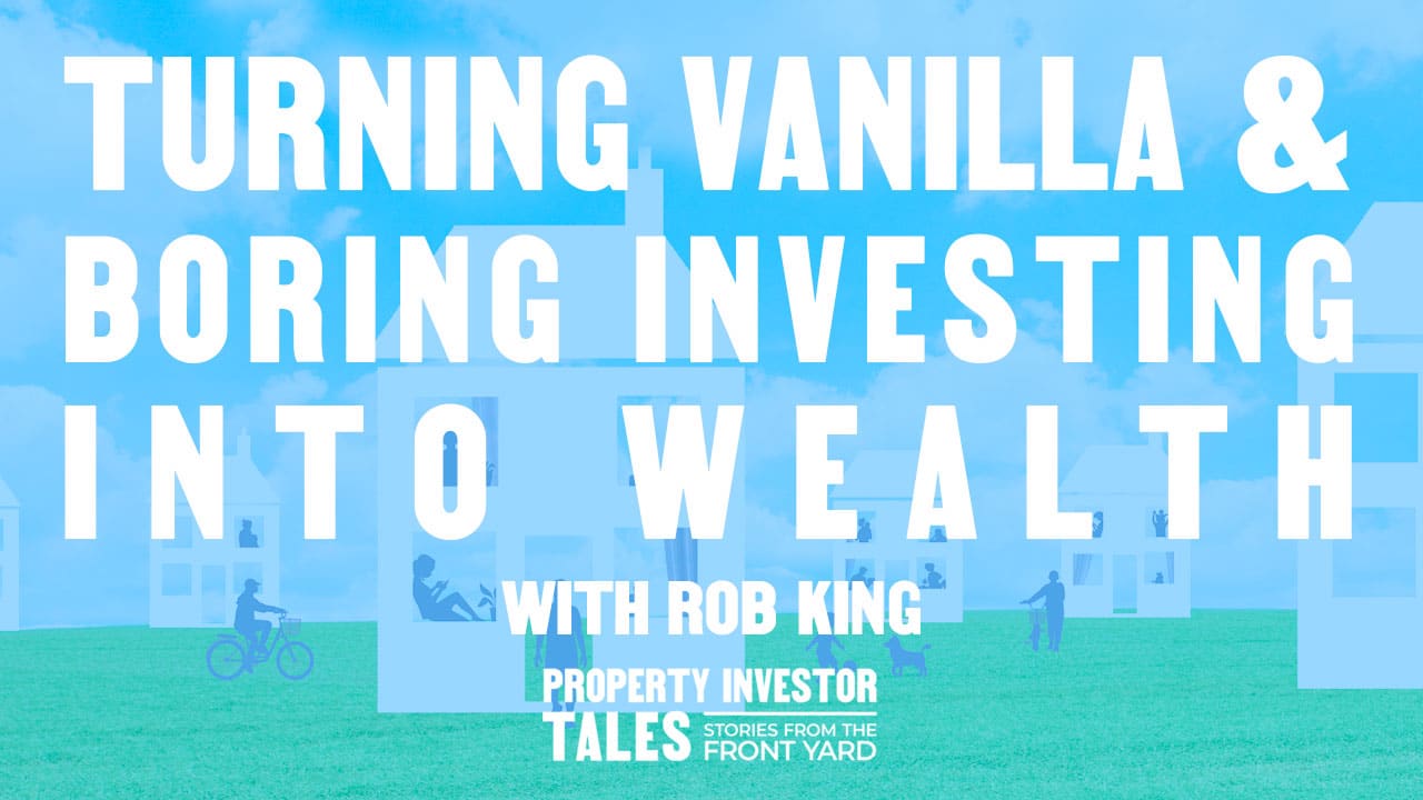 Turning Vanilla & Boring Investing Into Wealth with Rob King