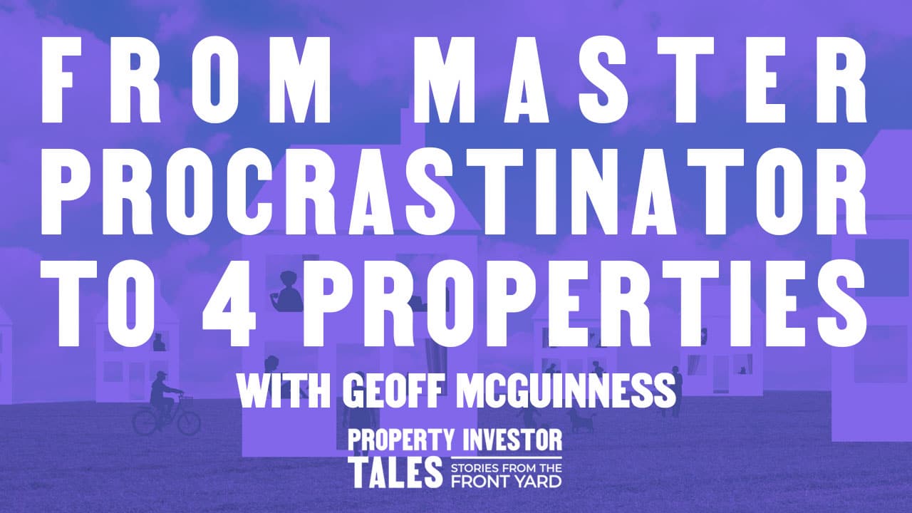 From Master Procrastinator to 4 Properties with Geoff McGuinness