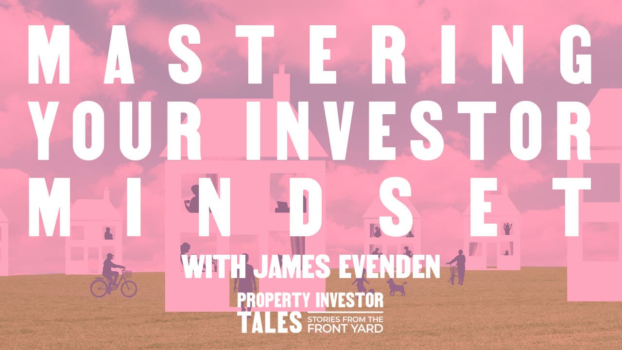 Mastering Your Investor Mindset with James Evenden
