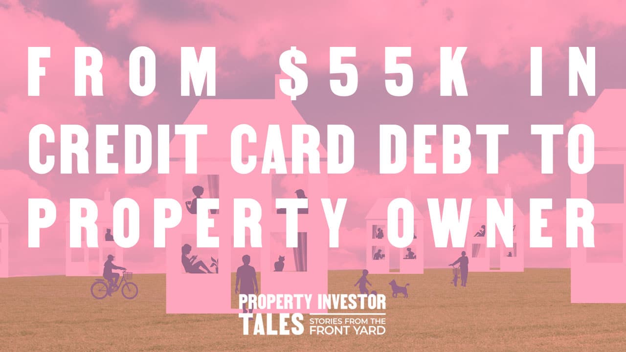 From $55k in Credit Card Debt to Property Owner