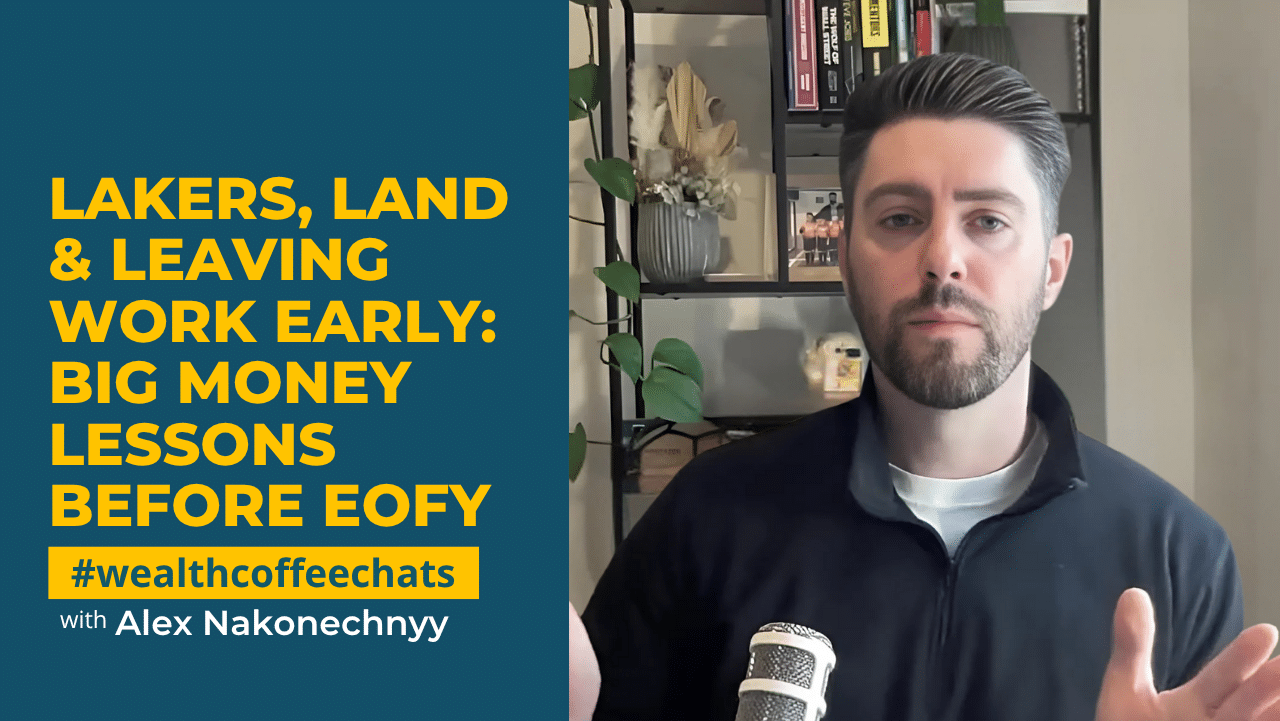Lakers, Land & Leaving Work Early: Big Money Lessons Before EOFY