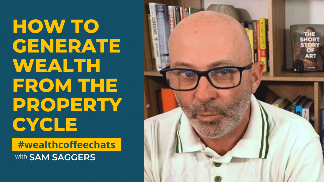 How to Generate Wealth From the Property Cycle – With Sam Saggers